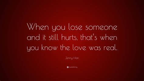 Jenny Han Quote When You Lose Someone And It Still Hurts Thats When