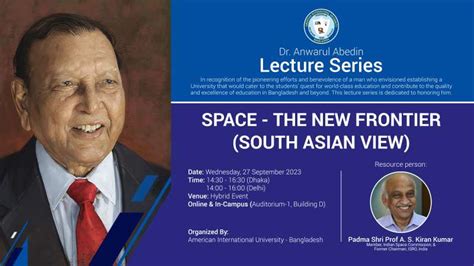 Dr Anwarul Abedin Lecture Series Space The New Frontier South Asian