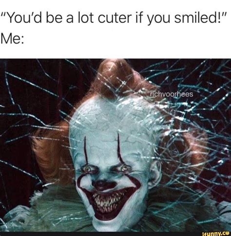 Youd Be A Lot Cuter If You Smiled Ifunny Horror Movies Funny Horror Movies Memes Funny
