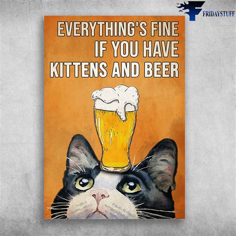 Cat Beer Everythings Fine If You Have Kittens And Beer Tuxedo Cat