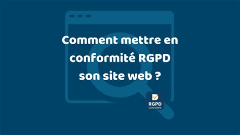 Conformité RGPD Comment mettre en conformité mon site web