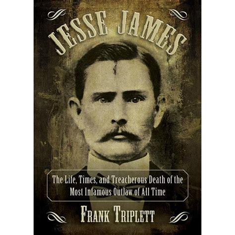 Jesse James The Life Times And Treacherous Death Of The Most