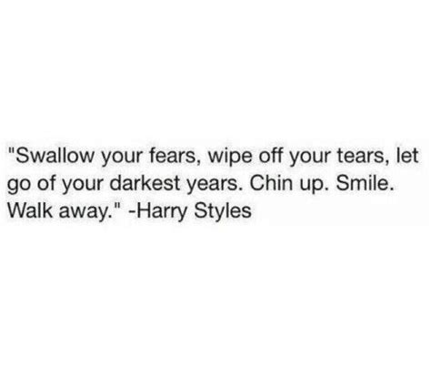 Swallow Your Fears Wipe Off Your Tears Let Go Of Your Darkest Years