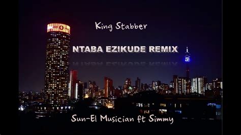 King Stabber Ntaba Ezikude Remix Sun El Musician Ft Simmy Youtube