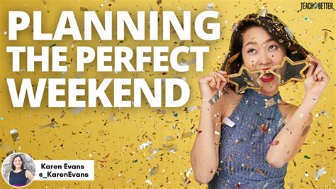 Planning The Perfect Weekend Teach Better