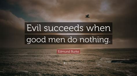 Edmund Burke Quote Evil Succeeds When Good Men Do Nothing
