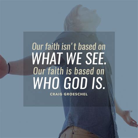 Our Faith Isnt Based On What We See Our Faith Is Based On Who God Is