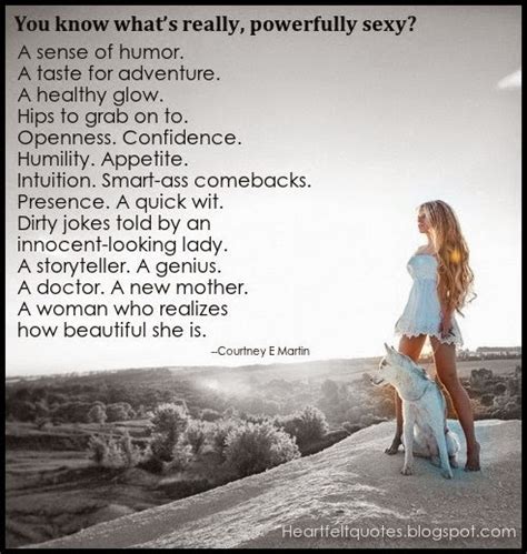 Browse +200.000 popular quotes by author, topic, profession. You know what's really, powerfully sexy? | Heartfelt Love ...