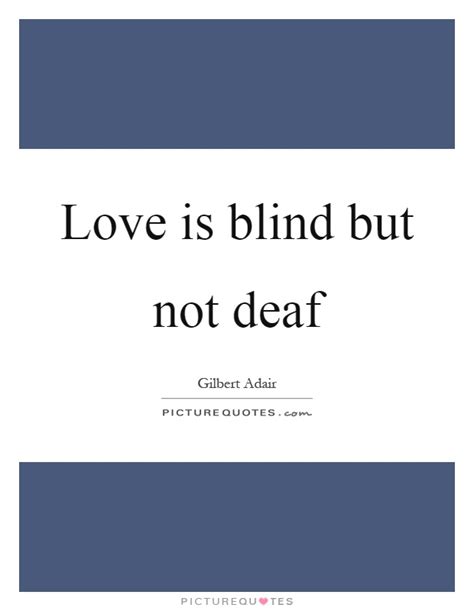 And you know what i think? Love is blind but not deaf | Picture Quotes