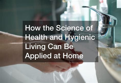 How The Science Of Health And Hygienic Living Can Be Applied At Home