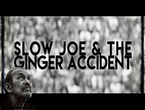 Slow Joe And The Ginger Accident Le Dernier Chapitre Avec Let Me Be Gone