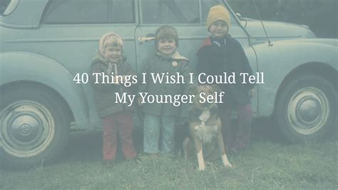 40 Things I Wish I Could Tell My Younger Self A Journey Through The Fog