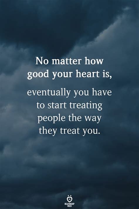 No Matter How Good Your Heart Is Eventually You Have To Start Treating