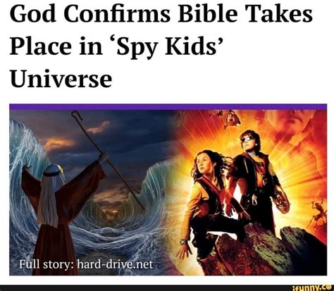 I do not own the rights to the spy kids franchiseincredibly surprising deep quote in spy kids 2. God Conﬁrms Bible Takes Place in "Spy Kids" Universe - iFunny :) | Spy kids, Memes, Kid memes