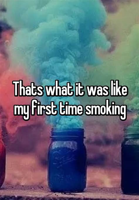 Thats What It Was Like My First Time Smoking