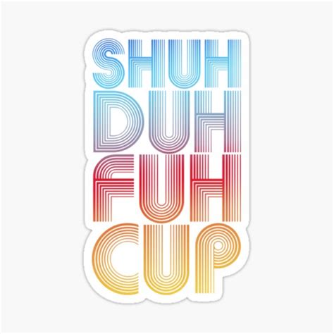 Shuh Duh Fuh Cup T Shirtshuh Duh Fuh Cup Sticker For Sale By Kernotson Redbubble