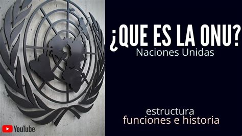 Naciones Unidas ¿que Es La Onu Historia Estructura Y Funciones