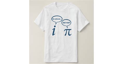 Be Rational Get Real Imaginary Math Pi T Shirt Zazzle