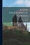 A New Geography of Canada by Neville V. (Neville Vincent)... Scarfe ...