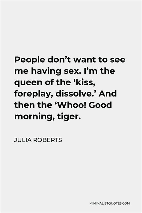julia roberts quote people don t want to see me having sex i m the queen of the kiss