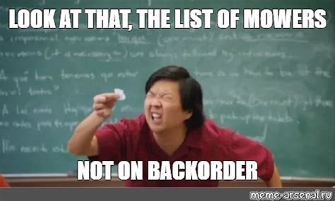 Мем Look At That The List Of Mowers Not On Backorder Все шаблоны