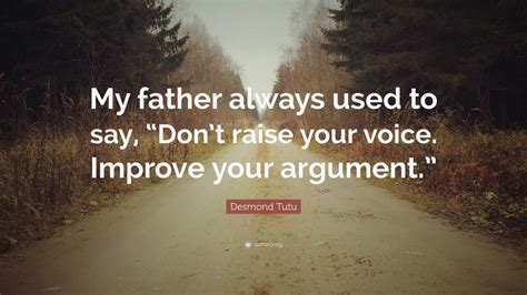 Desmond Tutu Quote “my Father Always Used To Say “don’t Raise Your Voice Improve Your