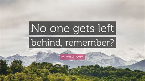 Mitch Albom Quote No One Gets Left Behind Remember