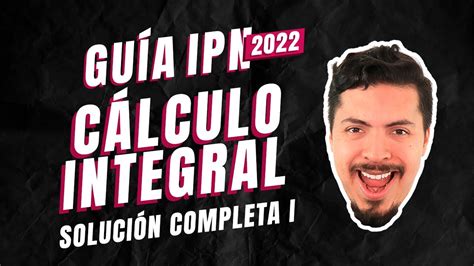 Guía Ipn 2022 Cálculo Integral SoluciÓn Completa Parte I Youtube