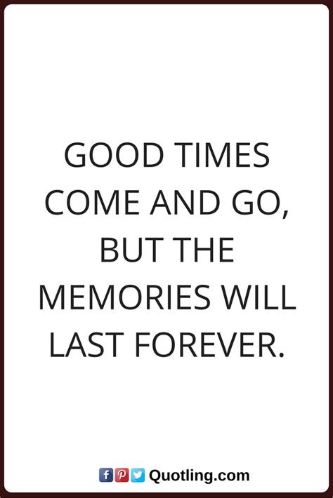 Memories Quotes Good Times Come And Go But The Memories Will Last