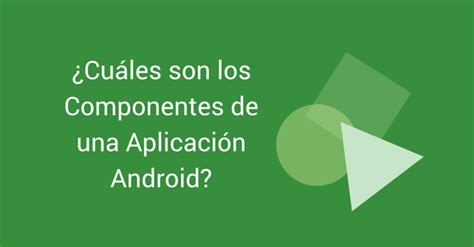 Componentes De Una Aplicación Android