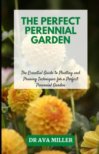 The Perfect Perennial Garden The Essential Guide To Planting And