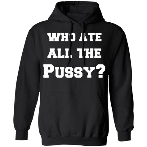 Who Ate All The Pussy Shirt Rockatee