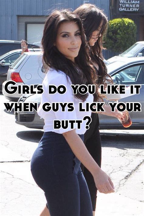 Girls Do You Like It When Guys Lick Your Butt