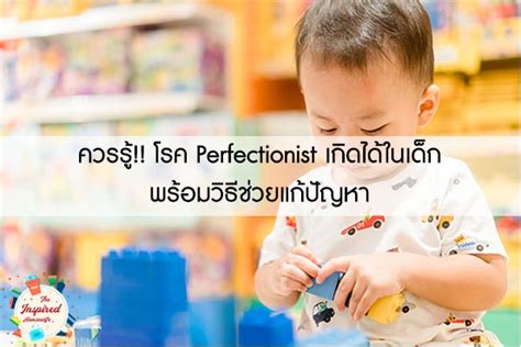 ควรรู้!! โรค Perfectionist เกิดได้ในเด็ก พร้อมวิธีช่วยแก้ปัญหา ...