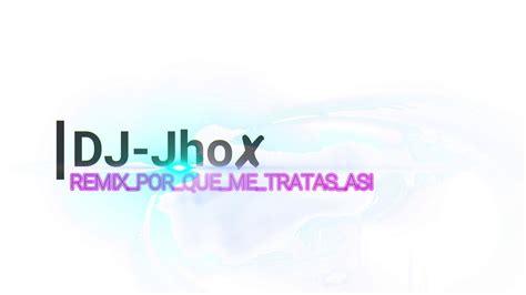 Dj Jhox Remix Por Que Me Tratas Asi Youtube