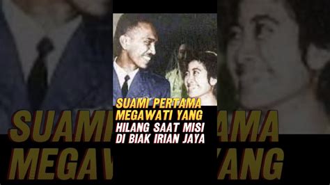 Suami Pertama Megawati Yang Gugur Di Irian Jaya Youtube