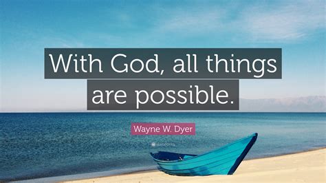 Wayne W Dyer Quote With God All Things Are Possible