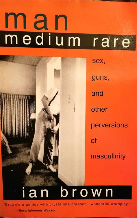 Man Medium Rare Sex Guns And Other Perversions Of Masculinity Brown