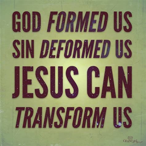 God Formed Sin Deformed But Jesus Transformsgrateful To Get To See