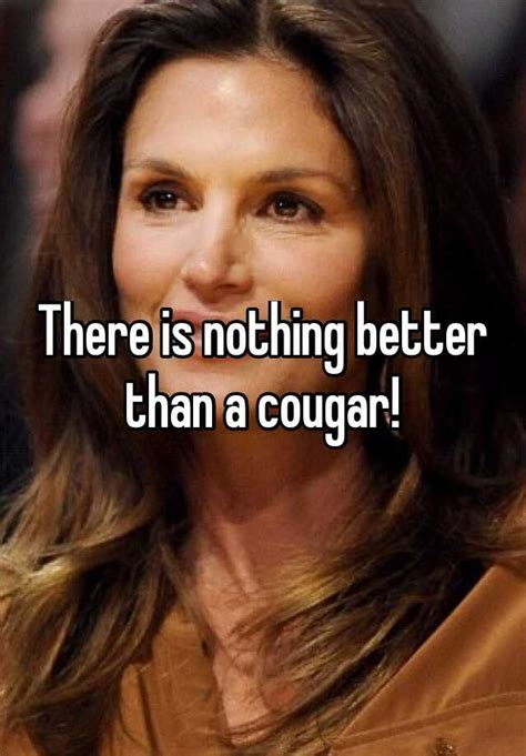 There Is Nothing Better Than A Cougar