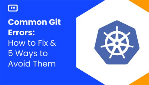 Common Git Errors How To Fix And 5 Ways To Avoid Them