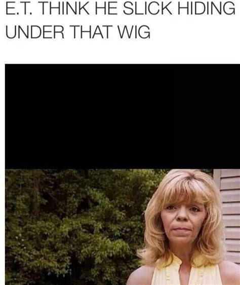 Et Think He Slick Hiding Under That Wig Lmbo Xd Hysterical Rofl