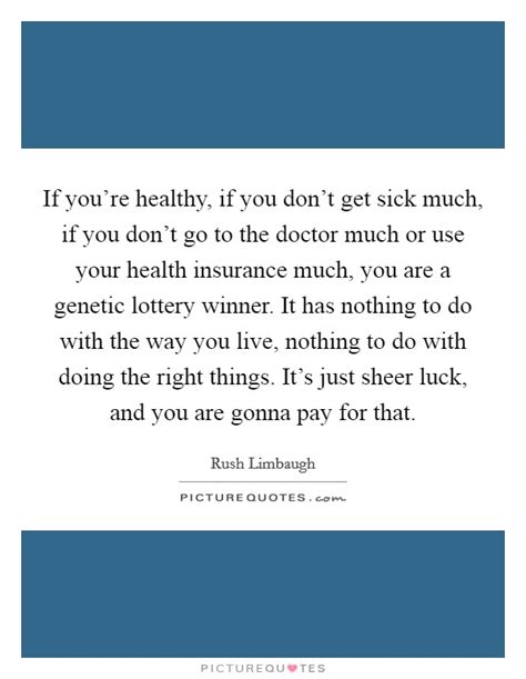 If Youre Healthy If You Dont Get Sick Much If You Dont Go