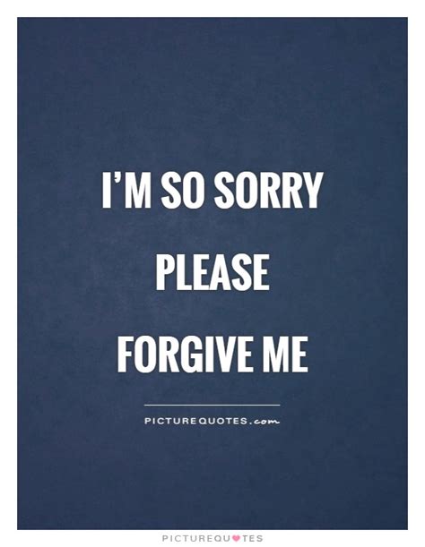 Im So Sorry Please Forgive Me Picture Quotes