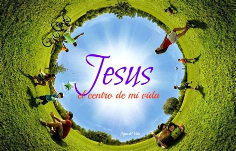 Agua De Vida Jesús El Centro De Mi Vida ♥