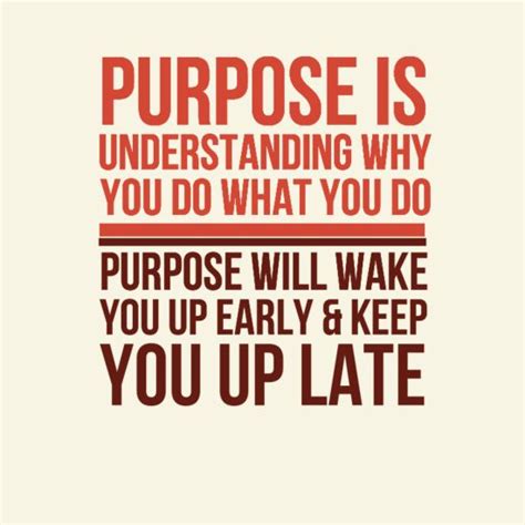 Purpose Is Understanding Why You Do What You Do Purpose Will Wake You