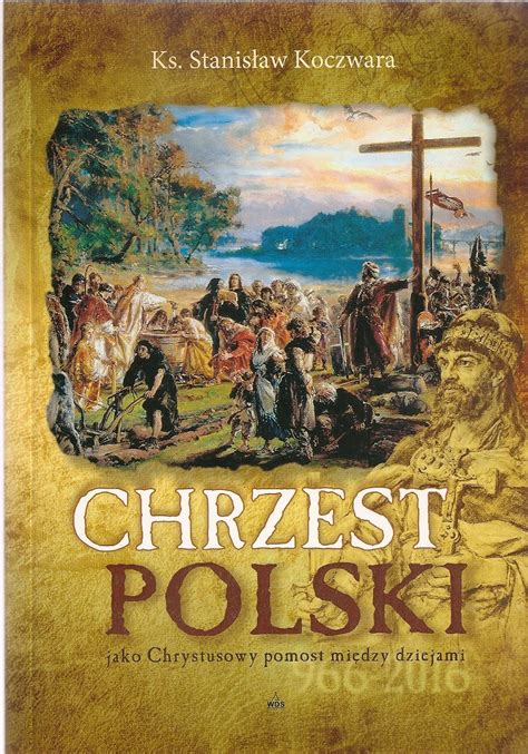 Najpierw ochrzcił się władca mieszko i, a następnie rozpoczął się proces chrystianizacji całej polski. Chrzest Polski jako Chrystusowy pomost między dziejami ...