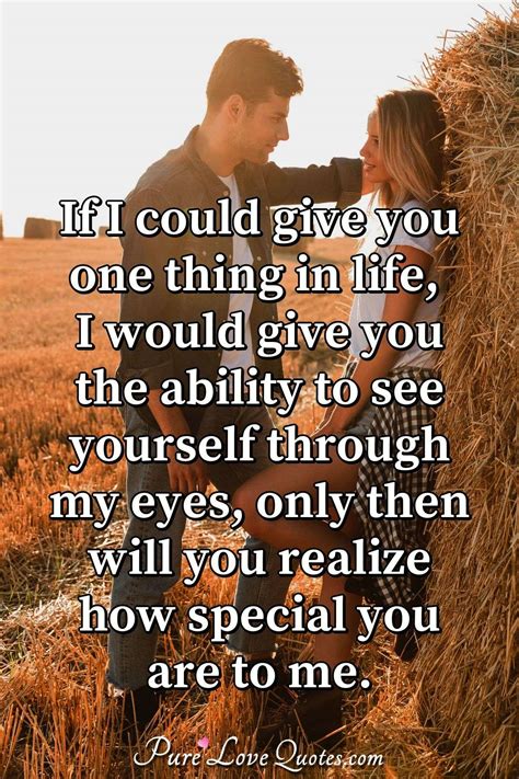if i could give you one thing in life i would give you the ability to see purelovequotes
