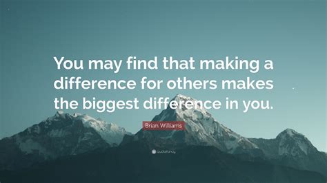 Brian Williams Quote You May Find That Making A Difference For Others