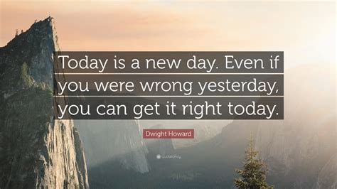 Dwight Howard Quote Today Is A New Day Even If You Were Wrong